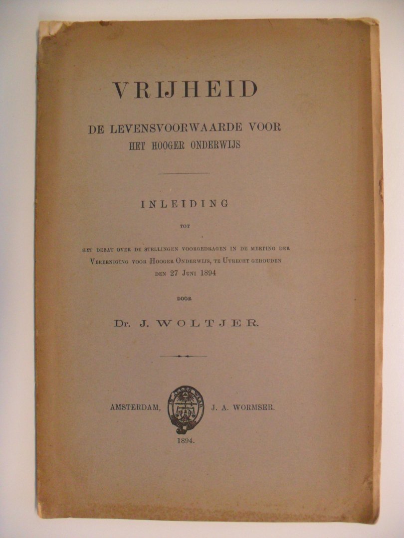 Woltjer Dr.J. - Vrijheid De levensvoorwaarde voor het Hooger Onderwijs - inleiding tot het debat over stellingen voorgedragen enz. op 27 juni  1894