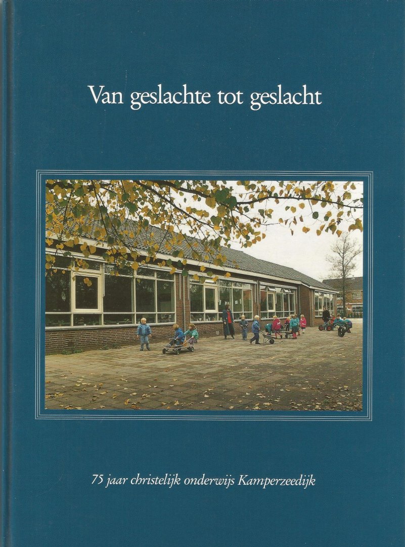 J. van der Wal  Gzn  e.a. - Van geslachte tot geslacht (75 jaar christelijk onderwijs  Kamperzedijk)