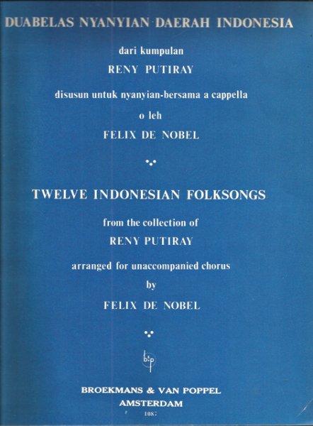 Nobel, Felix de (arr.) - Duabelas nyanyian daerah indonesia / Twelve Indonesian Folksongs from the collection of Reny Putiray.Arranged for unaccompanied chorus by Felix de Nobel