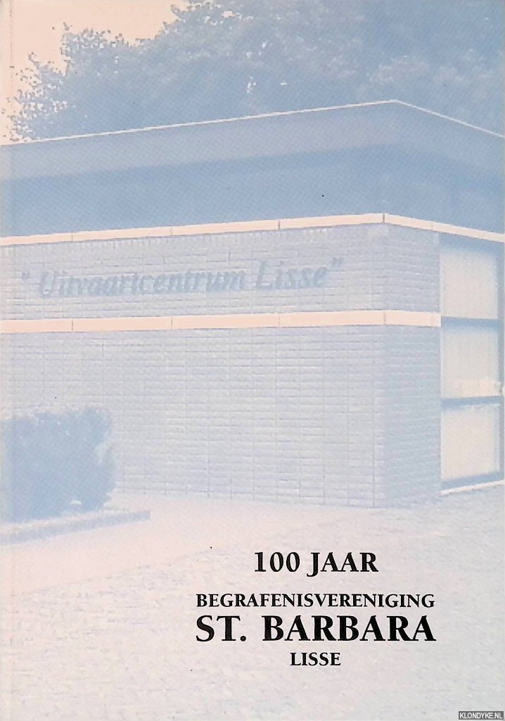 Veld, Arie in 't - 100 jaar begrafenisvereniging St. Barbara Lisse