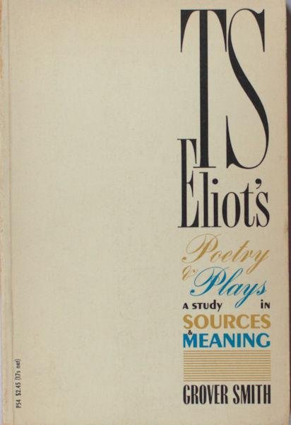 Eliot - Smith, Grover. - T.S. Eliot's Poetry and Plays: A Study in Sources and Meaning.