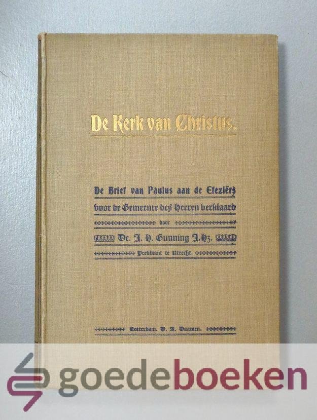 Gunning J.Hz., Dr. J.H. - De Kerk van Christus --- De Brief van Paulus aan de Efeziërs voor de Gemeente des Heeren verklaard