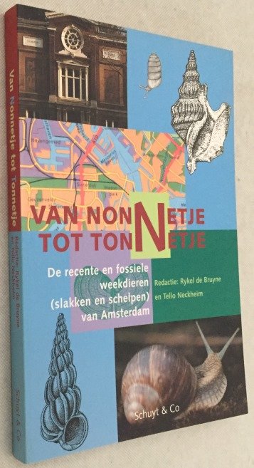 Bruyne, Rykel de, Tello Neckheim, red., - Van Nonnetje tot Tonnetje. De recente en fossiele weekdieren (slakken en schelpen) van Amsterdam