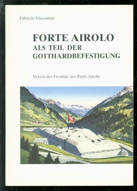 Fabrizio. Viscontini, Associazione Amici del Forte Airolo. - Forte Airolo als Teil der Gotthardbefestigung