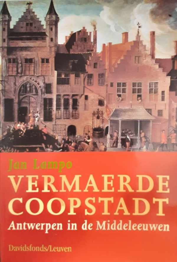 LAMPO Jan - Vermaerde Coopstadt. Antwerpen in de Middeleeuwen.