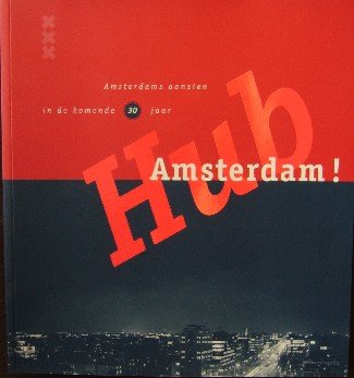 red. - Amsterdam Hub. Amsterdams aanzien in de komende 30 jaar.