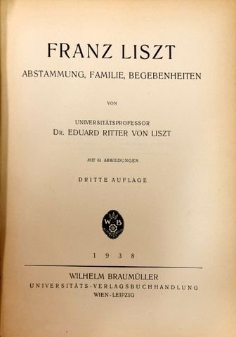 Liszt, Eduard Ritter von: - Franz Liszt. Abstammung, Familie, Begebenheiten. Mit 61 Abbildungen. Dritte Auflage