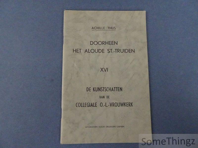 Thijs, Achille. - Doorheen het aloude St.-Truiden. Deel XVI: De kunstschatten van de Collegiale O.L.-Vrouwkerk.