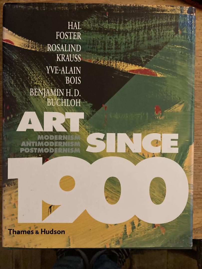 Foster, Hal, e.a. - Art since 1900  Modernism, antimodernism, postmodernism