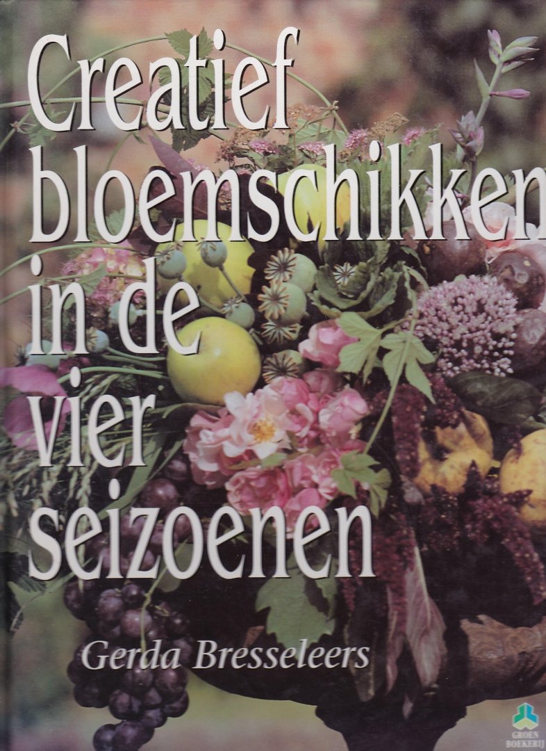 Bresseleers, Gerda - Creatief bloemschikken in de vier seizoenen