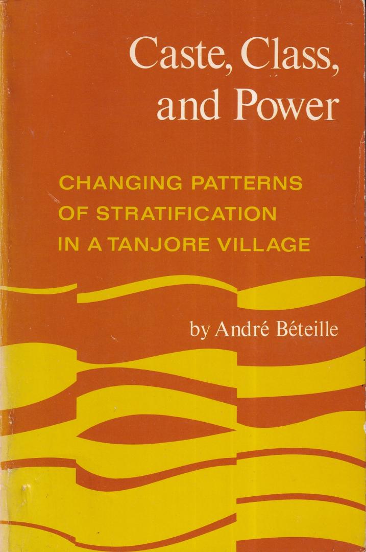 Beteille, Andre - Caste, class, and power: Changing patterns of stratification in a Tanjore village