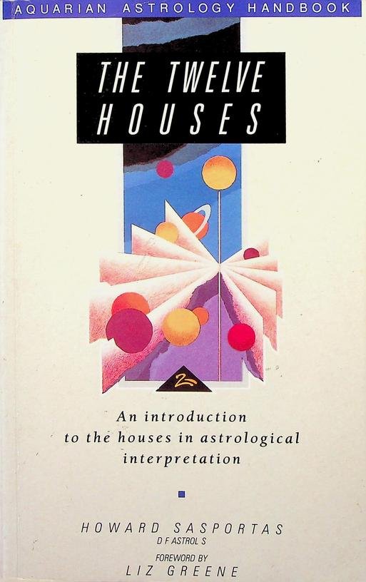 Sasportas, Howard - The Twelve Houses. Understanding the importance of the houses in your astrological birthchart