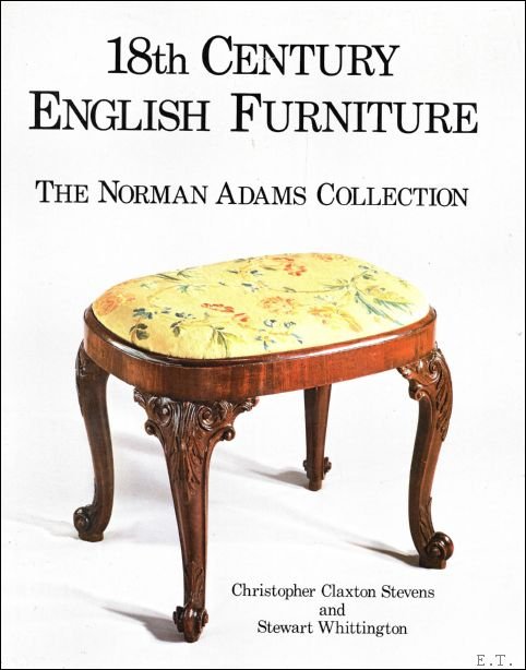 Stevens, Christopher Claxton; Whittington, Stewart - Eighteenth Century English Furniture : Norman Adams Collection
