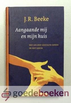 Beeke, J.R. - Aangaande mij en mijn huis --- Het geloof gestalte geven in het gezin