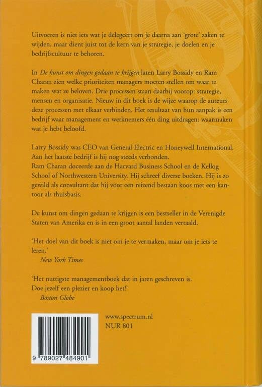 Bossidy , Larry . & Ram Charan . [ isbn 9789027484901 ]  1517 - De Kunst om Dingen Gedaan te Krijgen . ( Hoe managers hun plannen daadwerkelijk kunnen uitvoeren . ) Uitvoeren is niet iets wat je delegeert om je daarna aan ëgrote´ zaken te wijden, maar dient juist tot de kern van je strategie, je doelen en -