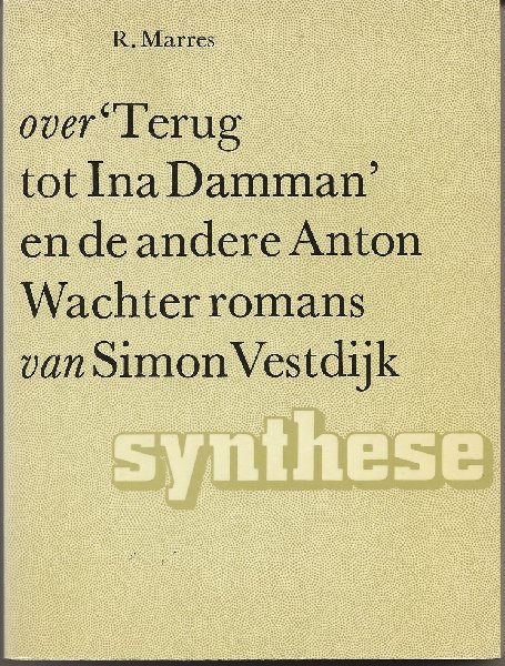 Marres, R. - Over Terug tot Ina Damman en de andere Anton Wachter romans van Simon Vestdijk