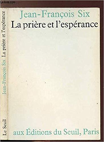Jean-François Six - La Prière et l'Espérance