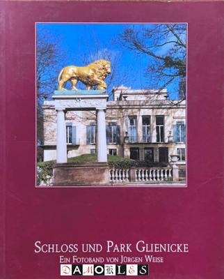 Jürgen Weise, Susanne Fontaine, Christoph Martin Vogtherrr - Schloss und Park Glienicke. Ein Fotoband