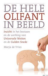 De hele olifant in beeld - inzicht in het bestaan en de werking van Universele Wetten en de Gulden Snede