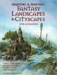 Alexander, Rob - Drawing and Painting Fantasy Landscapes & Cityscapes