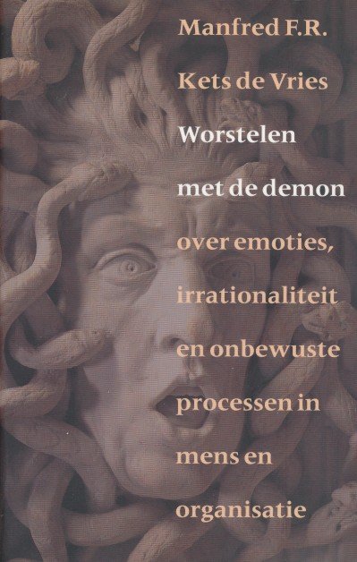 Kets de Vries, M.F.R. - Worstelen met de demon. Over emoties, irrationaliteit en onbewuste processen in mens en organisaie