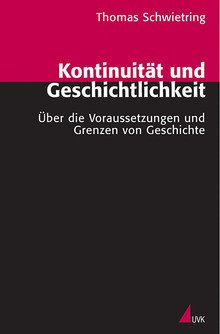 Schwietring, Thomas - Kontinuität und Geschichtlichkeit : über die Voraussetzungen und Grenzen von Geschichte / Thomas Schwietring