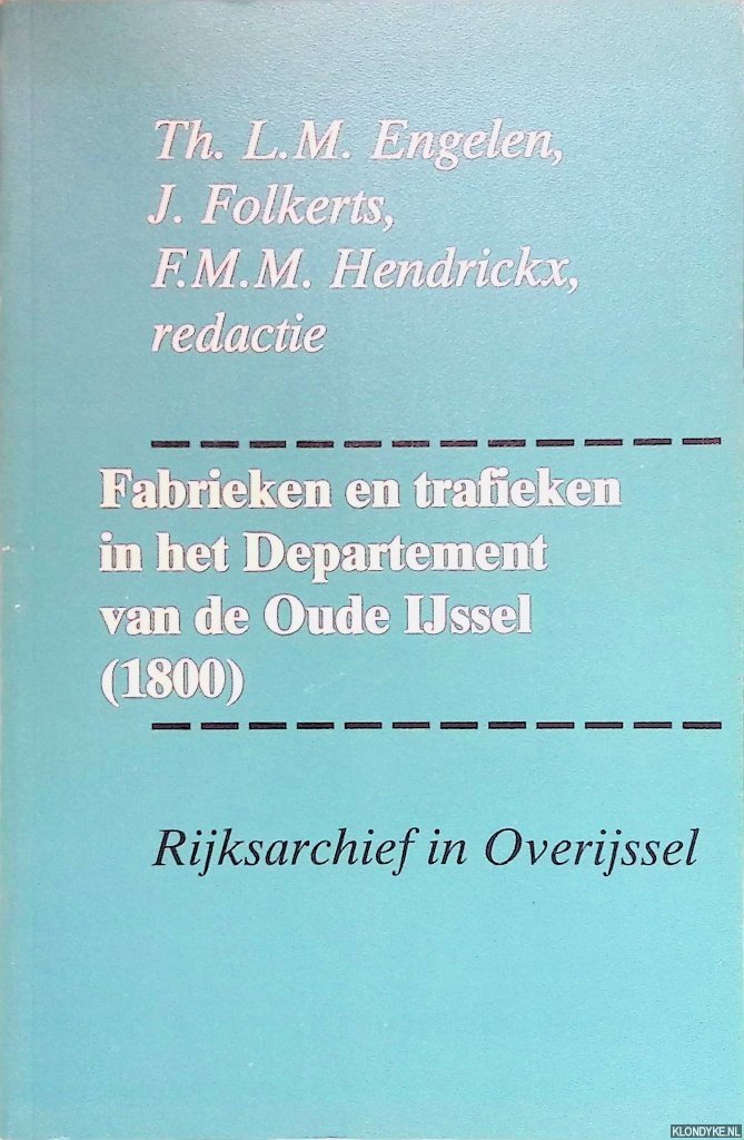 Engelen, Th.L.M. & J. Folkerts & F.M.M. Hendrickx (redactie) - Fabrieken en trafieken in het Departement van de Oude IJssel (1800)
