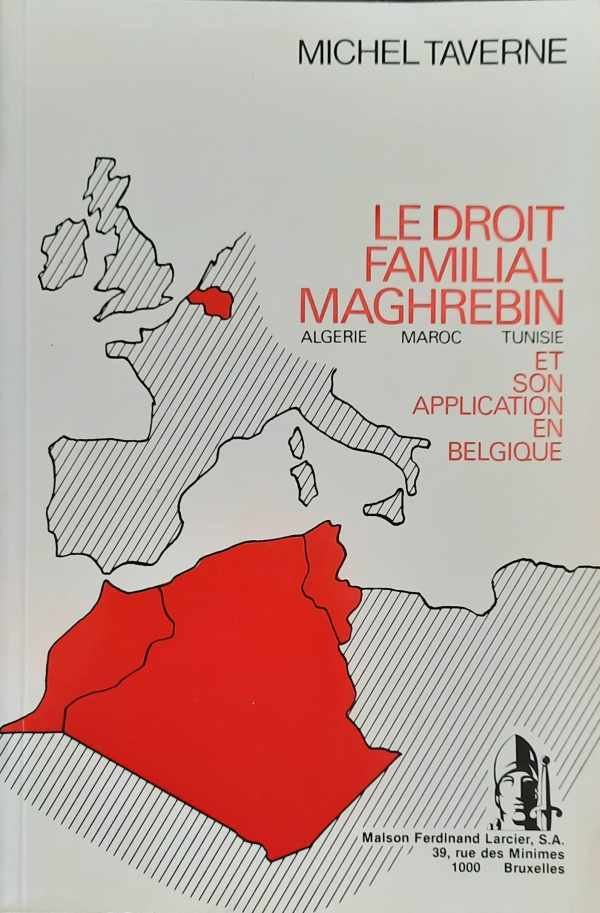 TAVERNE Michel, RIGAUX François (Préface) - Le droit familial maghrébin (Algérie - Maroc - Tunisie) et son application en Belgique