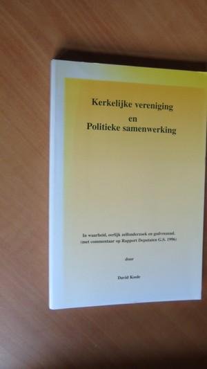Koole, David - Kerkelijke vereniging en politieke samenwerking.  In waarheid, eerlijk zelfonderzoek en godvrezend (met commentaar op Rapport Deputaten G.S. 1996)