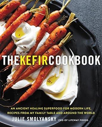 Smolyansky, Julie - The Kefir Cookbook - An Ancient Healing Superfood for Modern Life, Recipes from My Family Table and Around the World