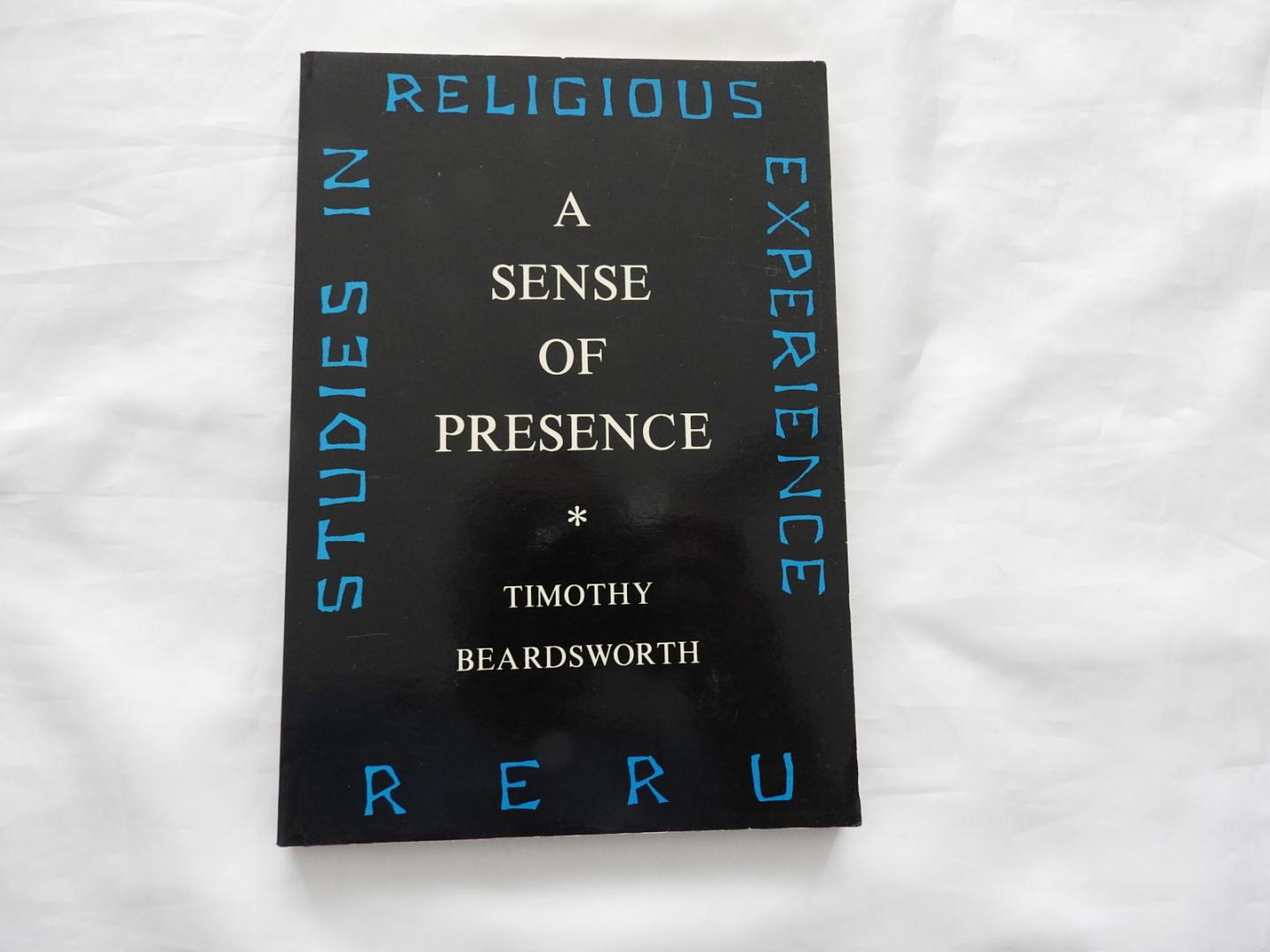 Timothy Beardsworth - A sense of presence - Studies in religious experience. ---  the phenomenology of certain kinds of visionary and ecstatic experience, based on a thousand contemporary first-hand accounts