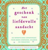 Het geschenk van liefdevolle aandacht - 100 mindfulness-oefeningen voor meer compassie, gulheid en vergeving