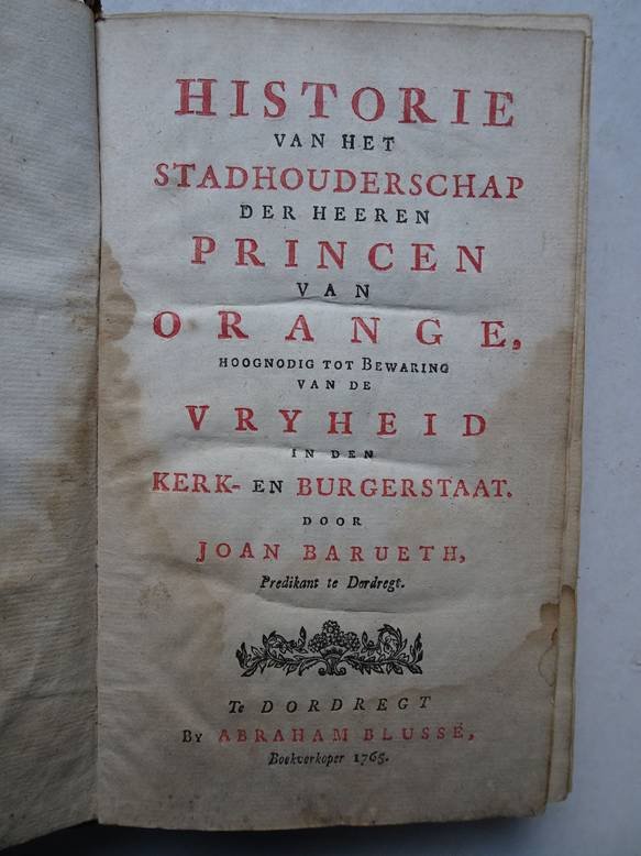 Barueth, Joan. - Historie van het stadhouderschap der Heeren Princen van Orange, hoognodig tot bewaring van de vryheid in den kerk- en burgerstaat.