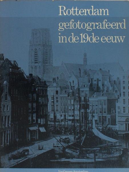 Nieuwenhuijzen, Kees. - Rotterdam gefotografeerd in de 19de eeuw.