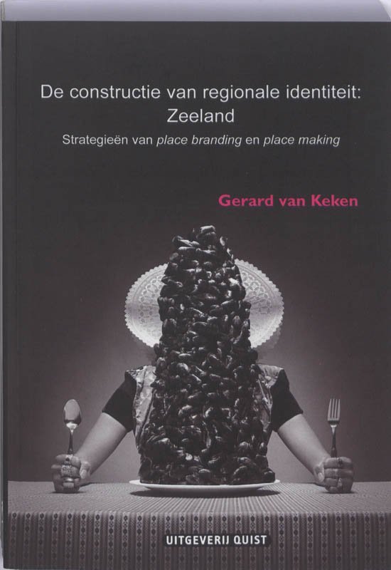 Keken, Gerard van - De Constructie Van Regionale Identiteit: Zeeland Strategieën Van Place Branding En Place Making