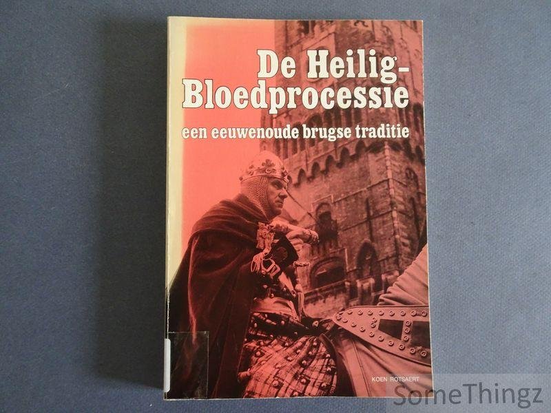 Koen Rotsaert. - De Heilig-Bloedprocessie, een eeuwenoude Brugse traditie. Een historisch kijk- en leesboek over 'Brugges schoonste dag.