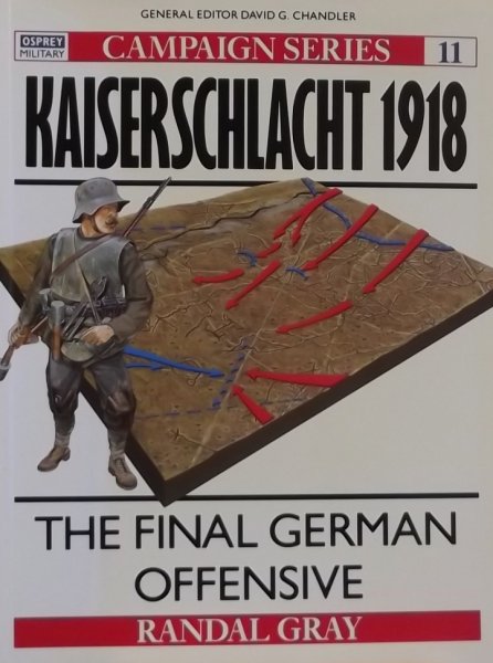 Gray, Randal. - Kaiserschlacht, 1918 / The Final German Offensive