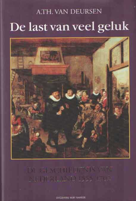 Deursen, A.Th. van - De last van veel geluk. De geschiedenis van Nederland, 1555-1702