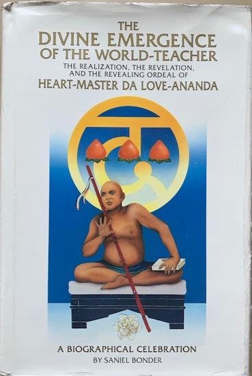 Bonder, Saniel - THE DIVINE EMERGENCE OF THE WORLD-TEACHER.  The Realization, the Revelation, and the Revealing Ordeal of HEART-MASTER DA LOVE-ANANDA.  (The World-Teacher, the Naitauba Avadhoota, Hridaya-Samartha Sat-Guru Da Love-Ananda Hridayam).