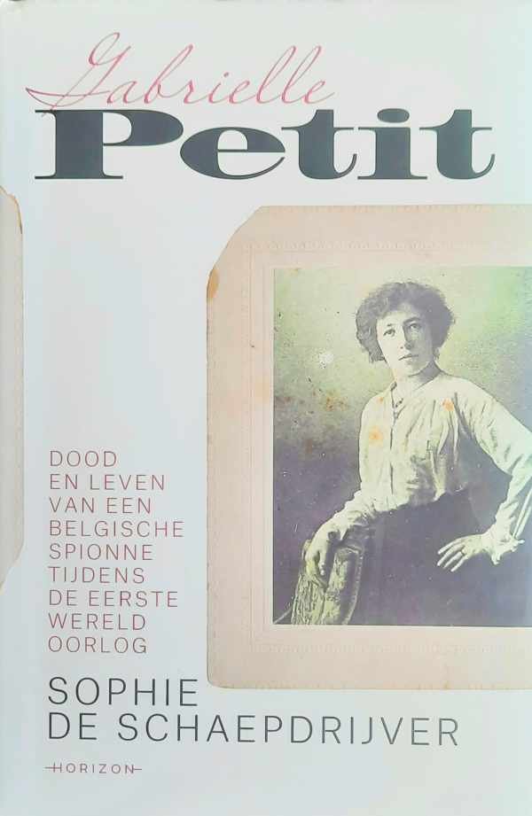 DE SCHAEPDRIJVER Sophie - Gabrielle Petit - dood en leven van een Belgische spionne tijdens de Eerste Wereldoorlog