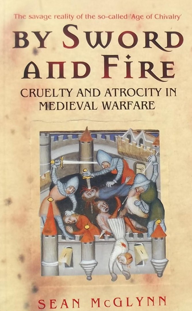 Sean McGlynn - By Sword and Fire / Cruelty And Atrocity In Medieval Warfare