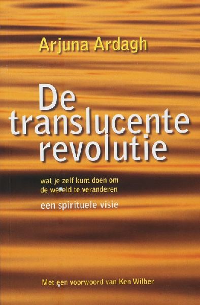 Ardagh , Arjuna . ( Pakketpost . ) [ isbn 9789069637204 ] - De Translucente Revolutie . ( Wat je zelf kunt doen om de wereld te veranderen . Een spirituele visie . ) Met een voorwoord van Ken Wilber .