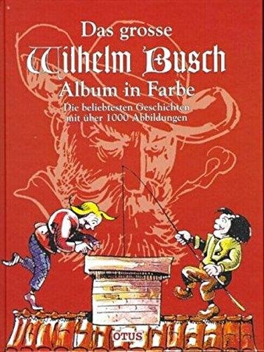 Wilhelm Busch - Das grosse Wilhelm Busch Album in Farbe Die beliebtesten Geschichten mit über 1000 Abbildungen