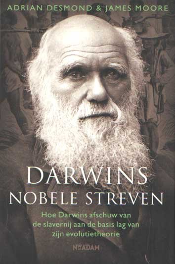 Desmond, Adrian & James Moore - Darwins nobele streven. Hoe Darwins afschuw van de slavernij aan de basis lag van zijn evolutietheorie