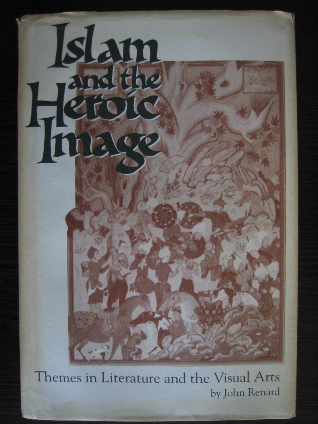 Renard, John - Islam and the Heroic Image / Themes in Literature and the Visual Arts.
