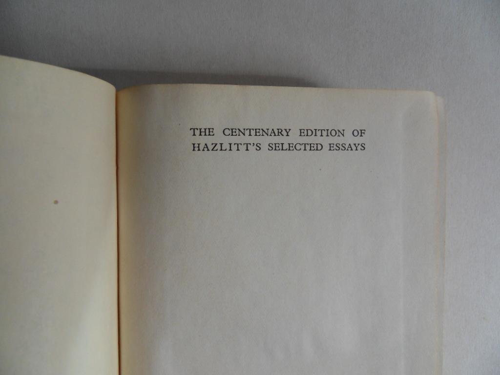 Hazlitt, William. [ edited by Geoffrey Keynes ]. - Selected Essays of William Hazlitt, 1778 : 1830. [ The Centenary Edition of William Hazlitt`s Essays ].