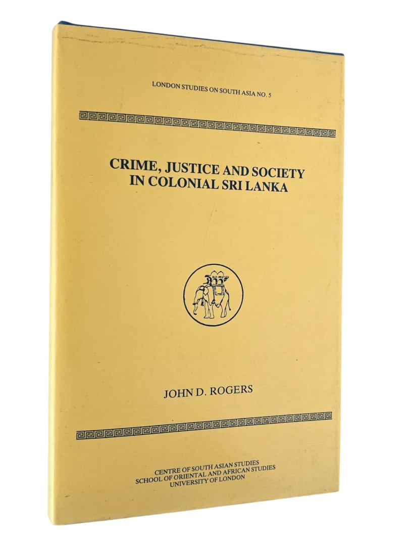 Rogers, John D. - Crime, justice and society in colonial Sri Lanka.