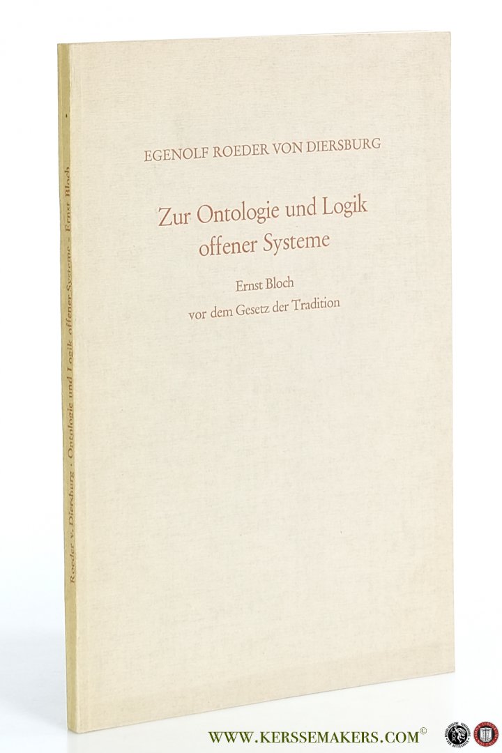 Roeder von Diersburg, Egenolf. - Zur Ontologie und Logik offener Systeme. Ernst Bloch vor dem Gesetz der Tradition.