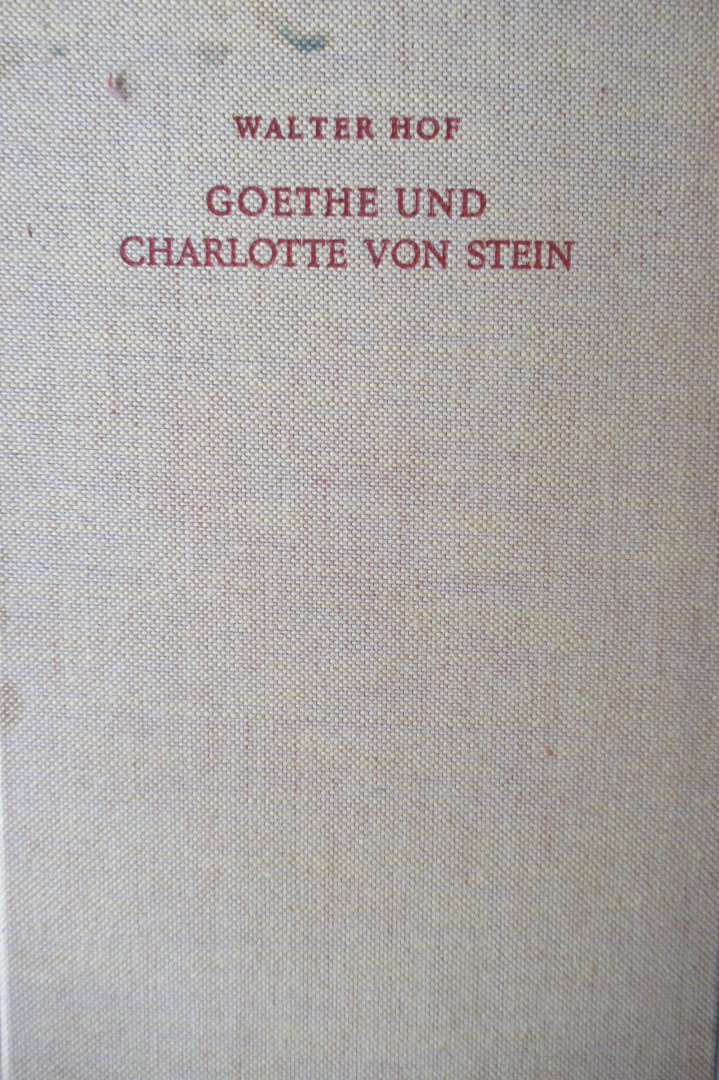 Hof, Walter - Goethe und Charlotte von Stein. Wo sich der Weg im Kriese schliesst.