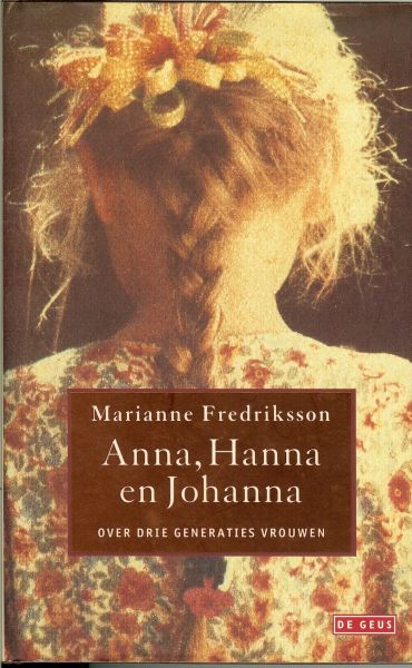 Fredriksson, Marianne .. Vertaald door  Janny Middelbeek-Oortgiesen. - Anna, Hanna en Johanna  .. Over drie generaties vrouwen
